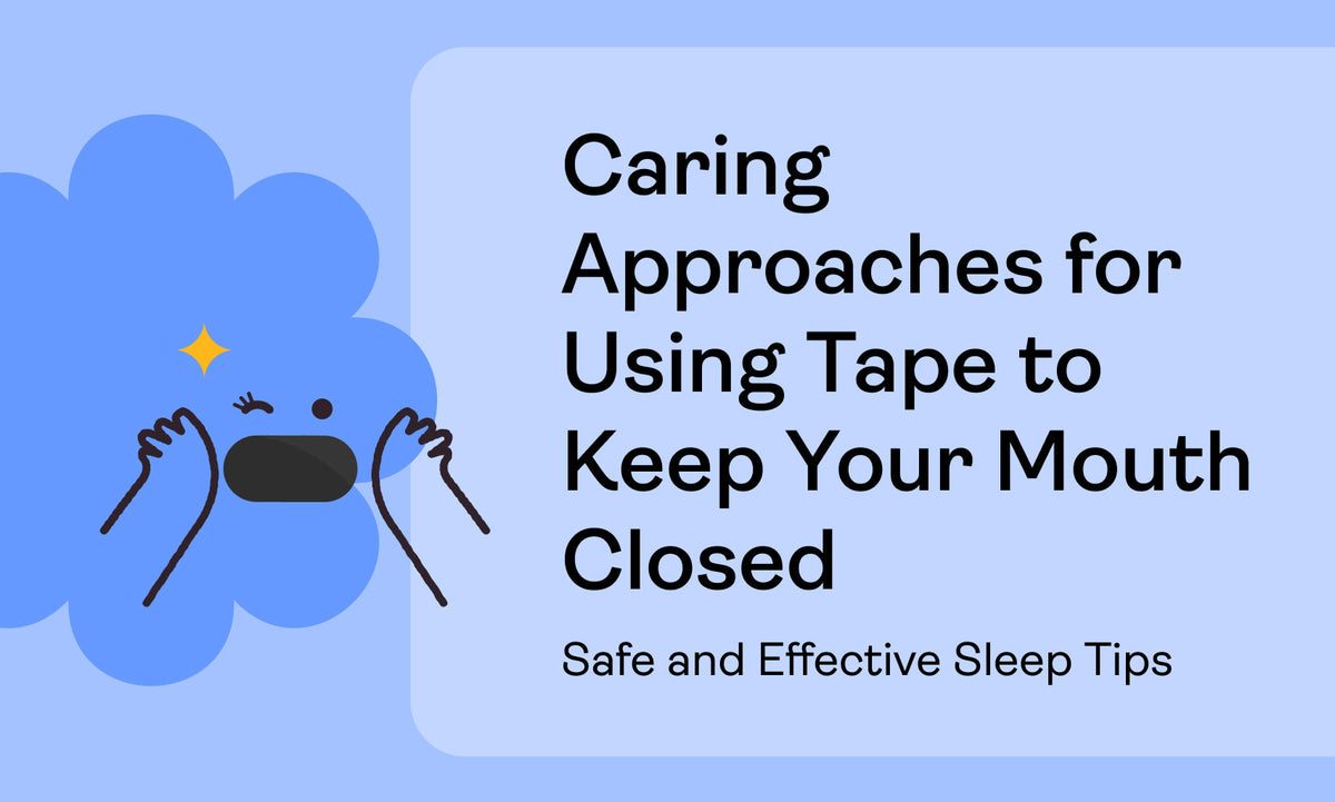 Caring Approaches for Using Tape to Keep Your Mouth Closed: Safe and Effective Sleep Tips